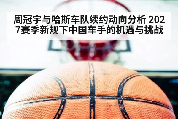 周冠宇与哈斯车队续约动向分析 2027赛季新规下中国车手的机遇与挑战